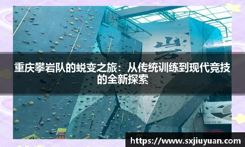 重庆攀岩队的蜕变之旅：从传统训练到现代竞技的全新探索